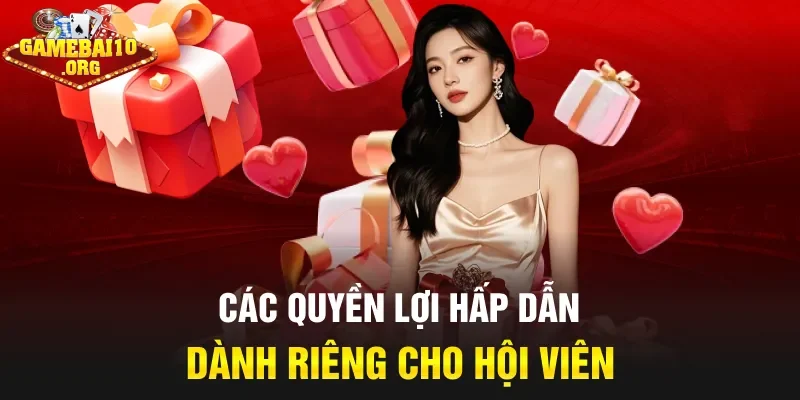 Các quyền lợi hấp dẫn dành riêng cho hội viên