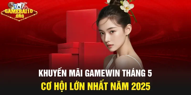 Khuyến mãi Gamewin tháng 5