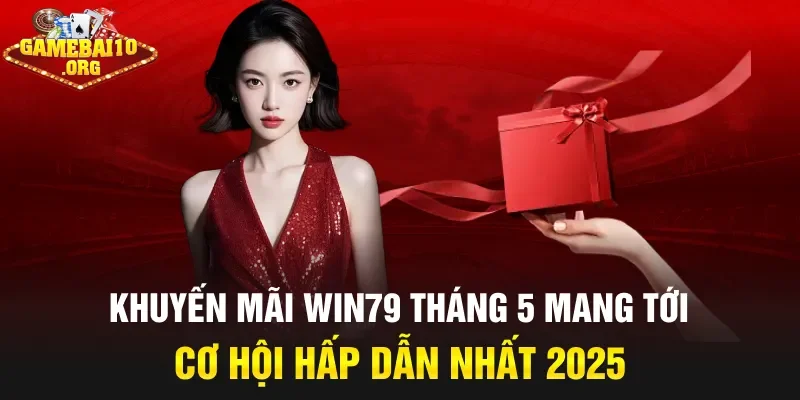 Khuyến Mãi Win79 tháng 5