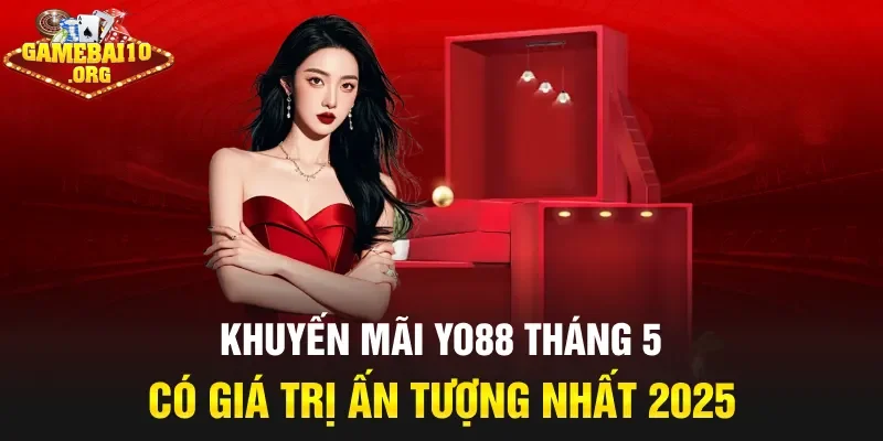 Khuyến mãi Yo88 tháng 5 có giá trị ấn tượng nhất 2025
