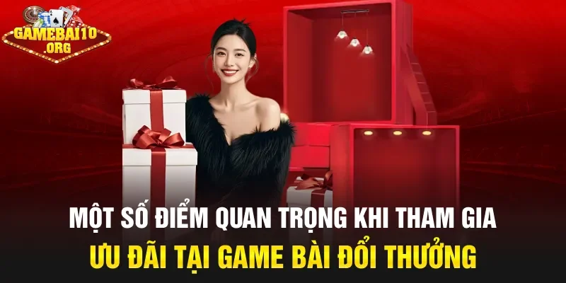 Một số điểm quan trọng khi tham gia ưu đãi tại Game bài đổi thưởng