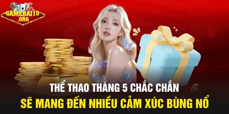 Thể thao tháng 5 chắc chắn sẽ mang đến nhiều cảm xúc bùng nổ