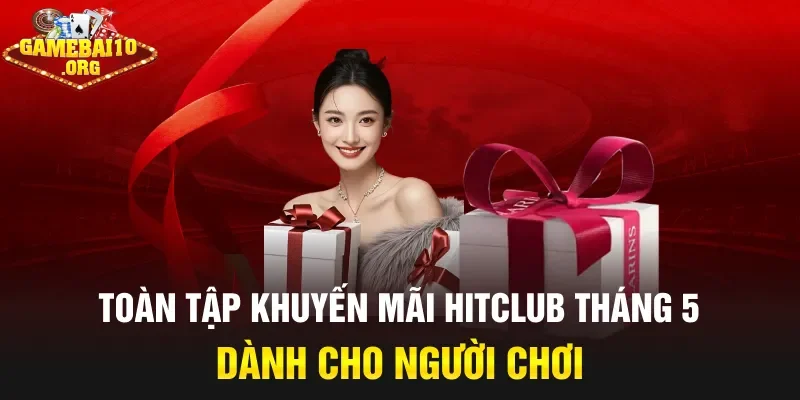 Toàn tập khuyến mãi HitClub tháng 5 dành cho người chơi