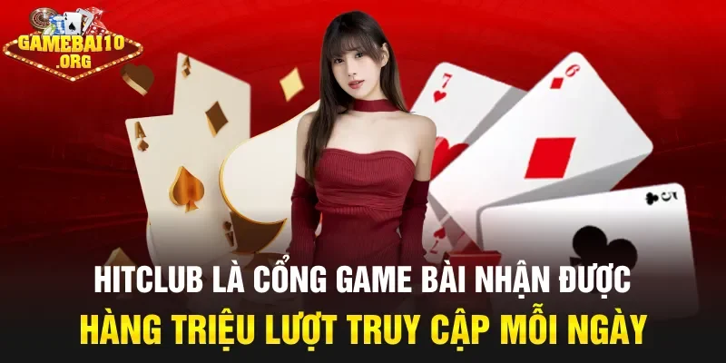 Hitclub là cổng game bài nhận được hàng triệu lượt truy cập mỗi ngày
