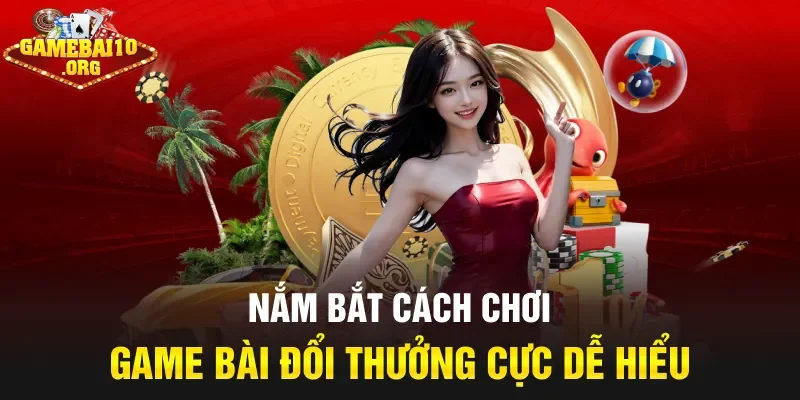 Nắm bắt cách chơi game bài đổi thưởng cực dễ hiểu