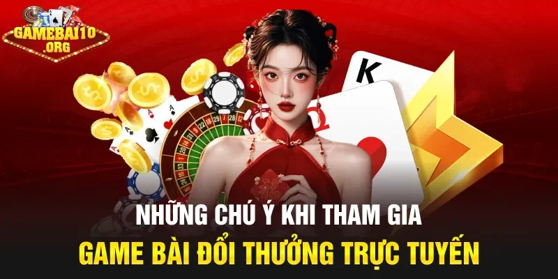 Những chú ý khi tham gia game bài đổi thưởng trực tuyến
