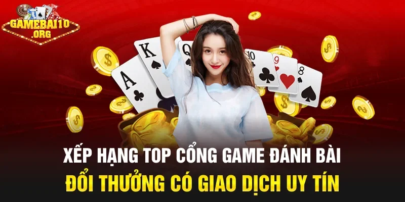Xếp hạng top cổng game đánh bài đổi thưởng có giao dịch uy tín